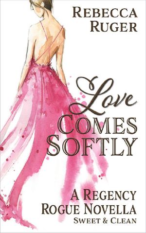 [Regency Rogue 01] • Love Comes Softly (A Regency Rogue Novella Book 1)